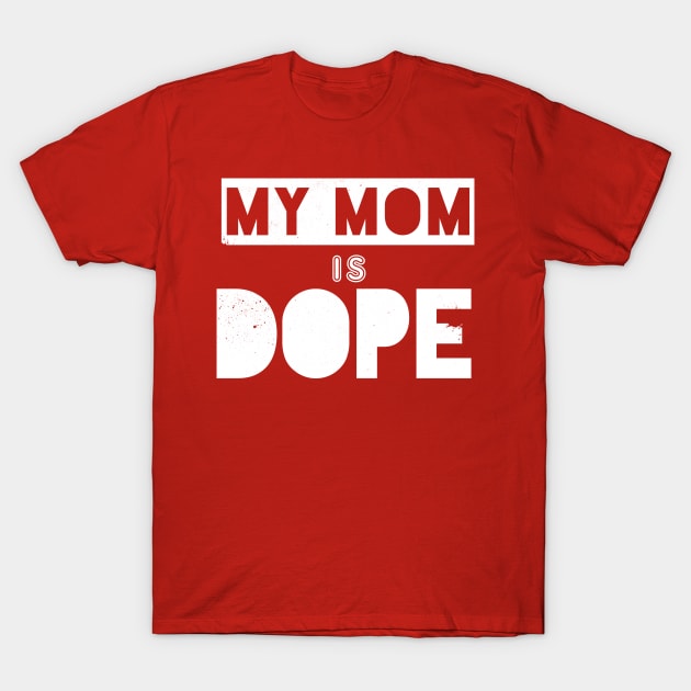 My Mom Is Dope T-Shirt by bobbuel